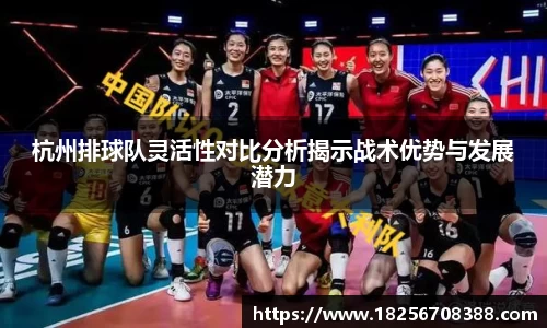 杭州排球队灵活性对比分析揭示战术优势与发展潜力
