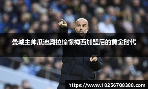 曼城主帅瓜迪奥拉憧憬梅西加盟后的黄金时代